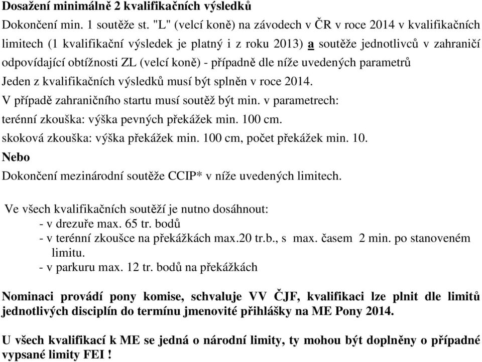 případně dle níže uvedených parametrů Jeden z kvalifikačních výsledků musí být splněn v roce 2014. V případě zahraničního startu musí soutěž být min.