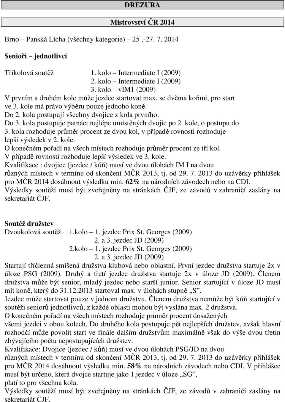 kola postupuje patnáct nejlépe umístěných dvojic po 2. kole, o postupu do 3. kola rozhoduje průměr procent ze dvou kol, v případě rovnosti rozhoduje lepší výsledek v 2. kole. O konečném pořadí na všech místech rozhoduje průměr procent ze tří kol.