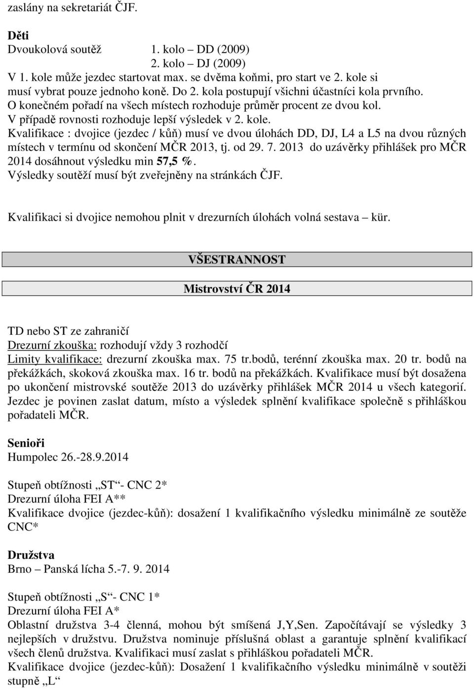 Kvalifikace : dvojice (jezdec / kůň) musí ve dvou úlohách DD, DJ, L4 a L5 na dvou různých místech v termínu od skončení MČR 2013, tj. od 29. 7.