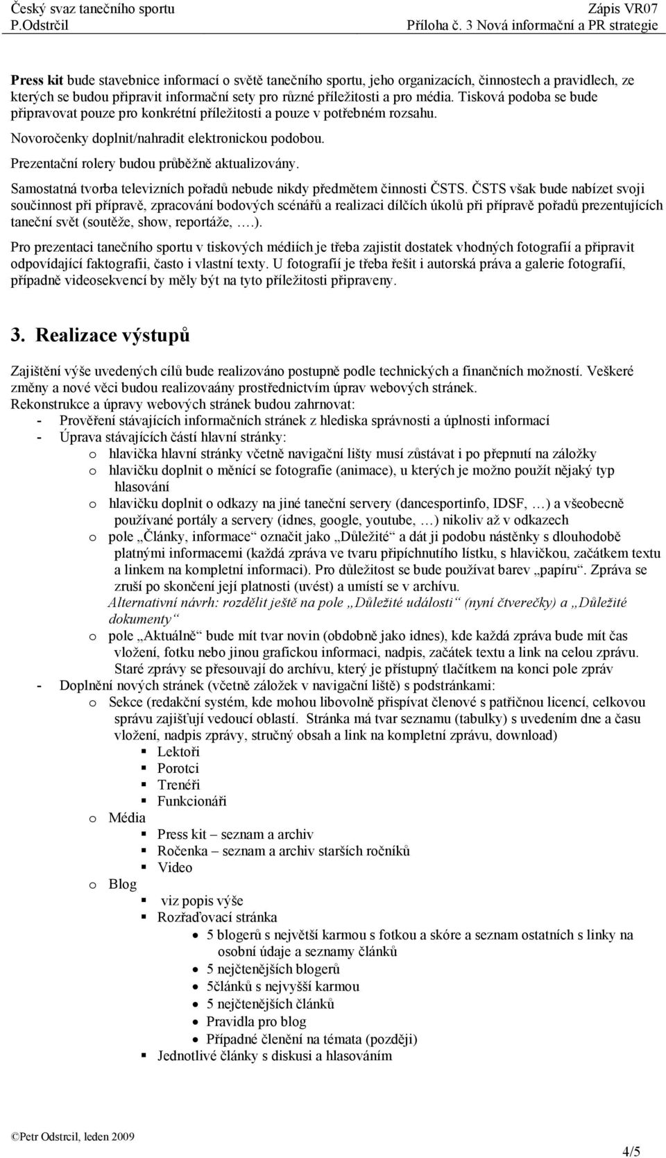 Samostatná tvorba televizních pořadů nebude nikdy předmětem činnosti ČSTS.