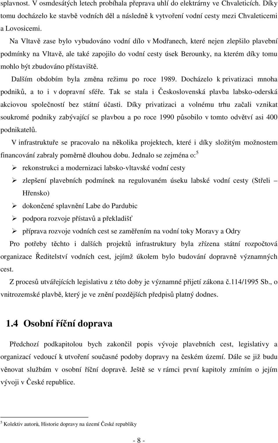 přístaviště. Dalším obdobím byla změna režimu po roce 1989. Docházelo k privatizaci mnoha podniků, a to i v dopravní sféře.