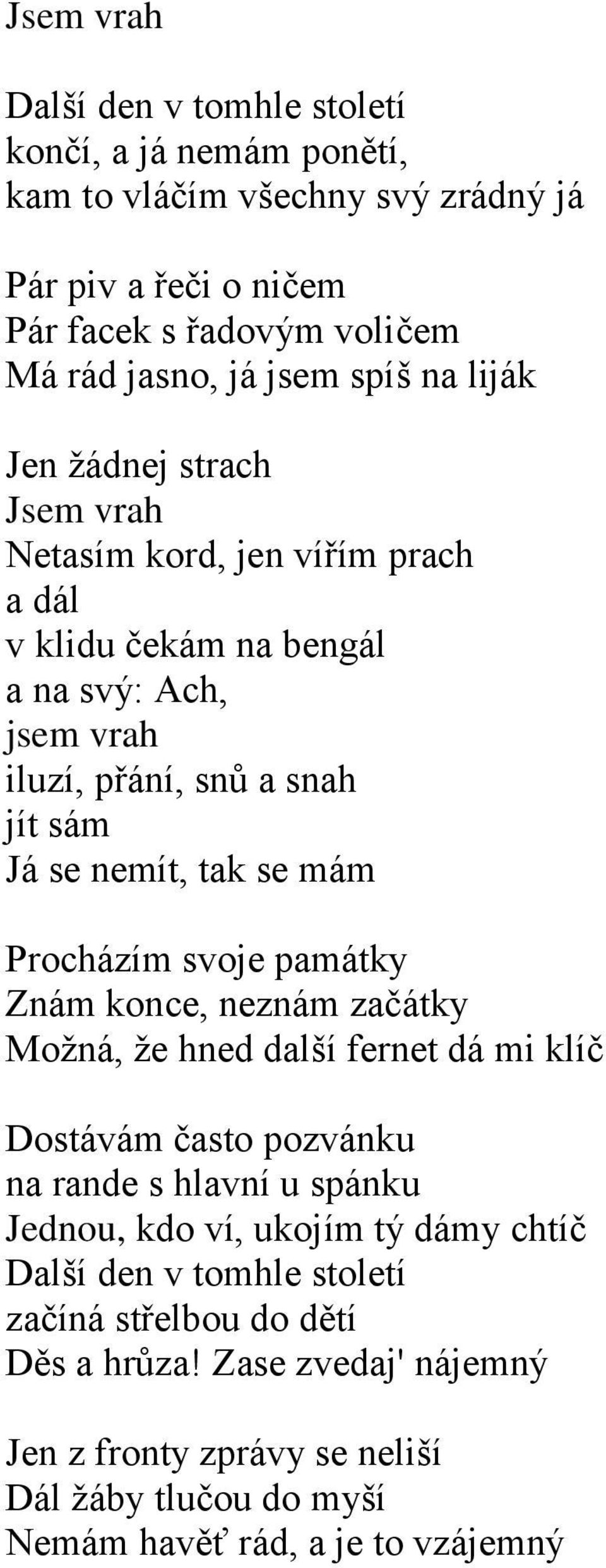 mám Procházím svoje památky Znám konce, neznám začátky Možná, že hned další fernet dá mi klíč Dostávám často pozvánku na rande s hlavní u spánku Jednou, kdo ví, ukojím tý dámy