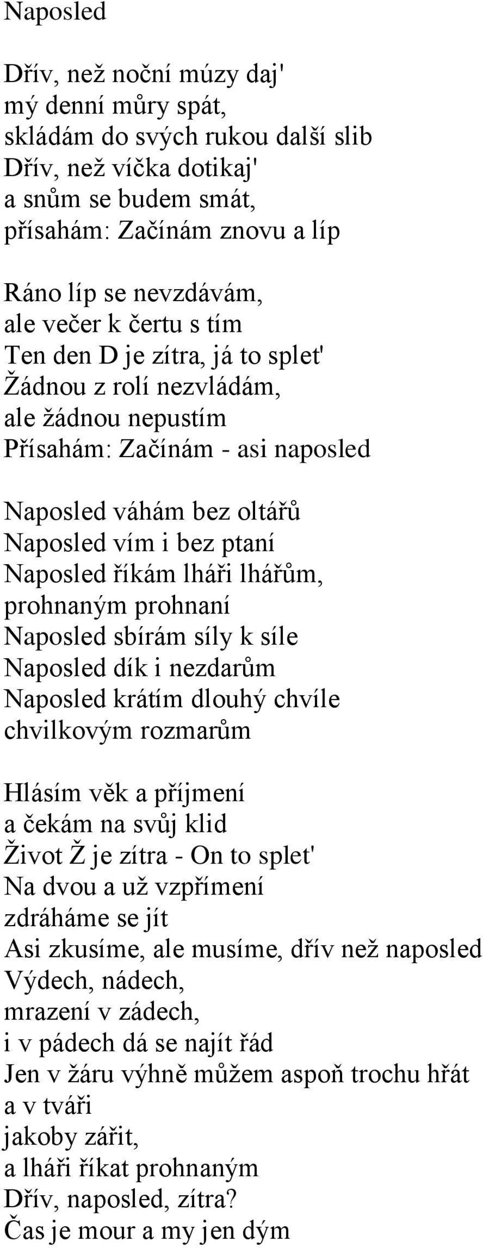 lhářům, prohnaným prohnaní Naposled sbírám síly k síle Naposled dík i nezdarům Naposled krátím dlouhý chvíle chvilkovým rozmarům Hlásím věk a příjmení a čekám na svůj klid Život Ž je zítra - On to