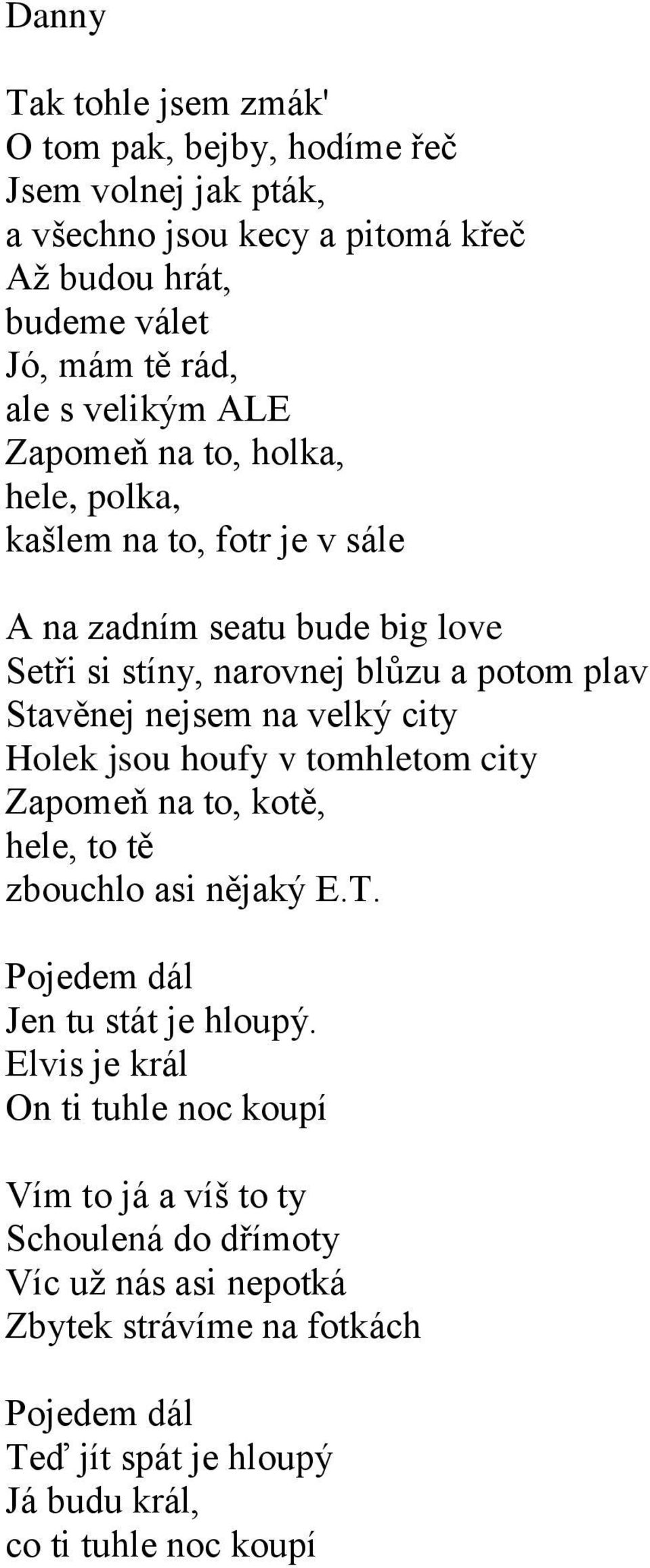 na velký city Holek jsou houfy v tomhletom city Zapomeň na to, kotě, hele, to tě zbouchlo asi nějaký E.T. Pojedem dál Jen tu stát je hloupý.