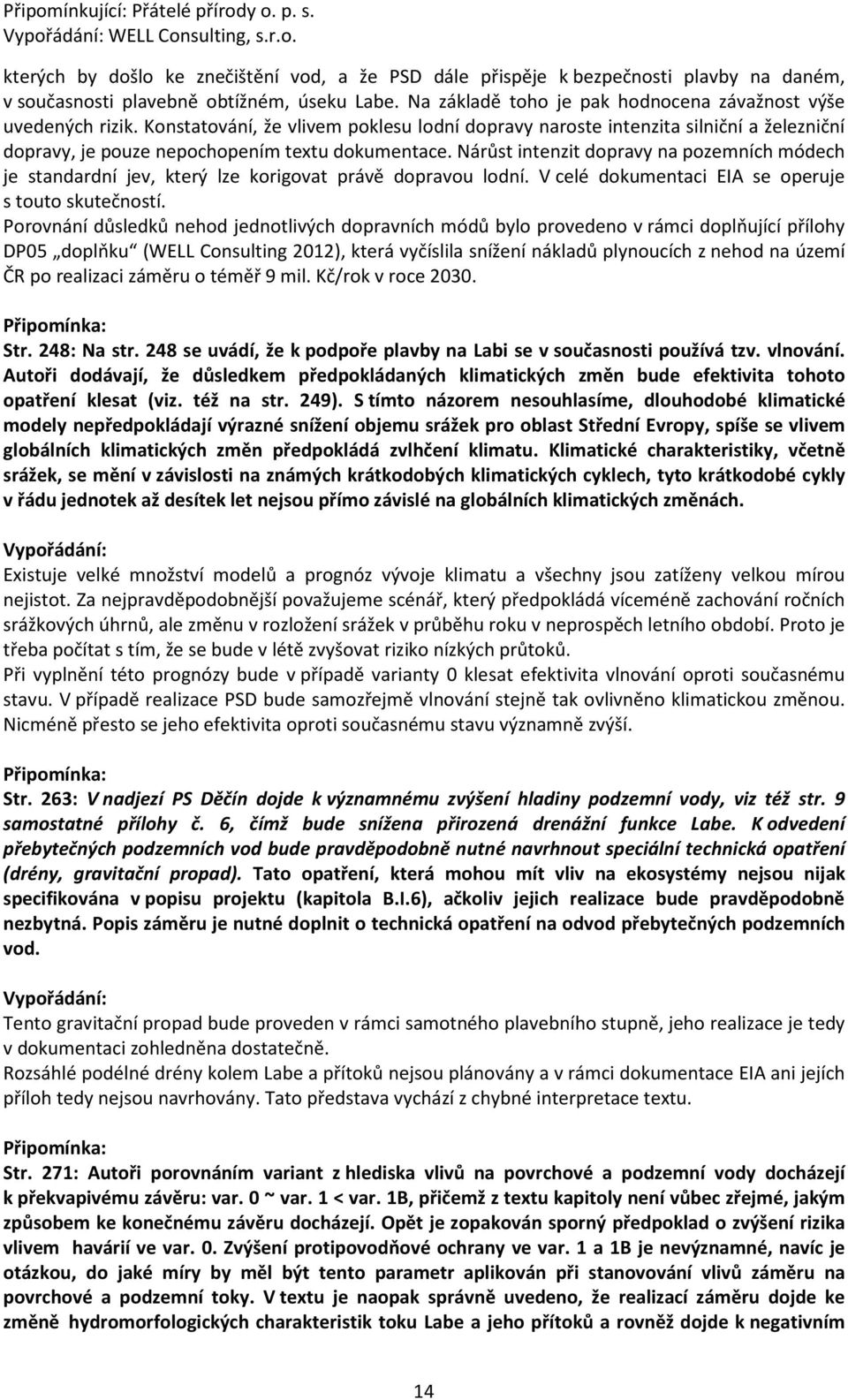 Nárůst intenzit dopravy na pozemních módech je standardní jev, který lze korigovat právě dopravou lodní. V celé dokumentaci EIA se operuje s touto skutečností.