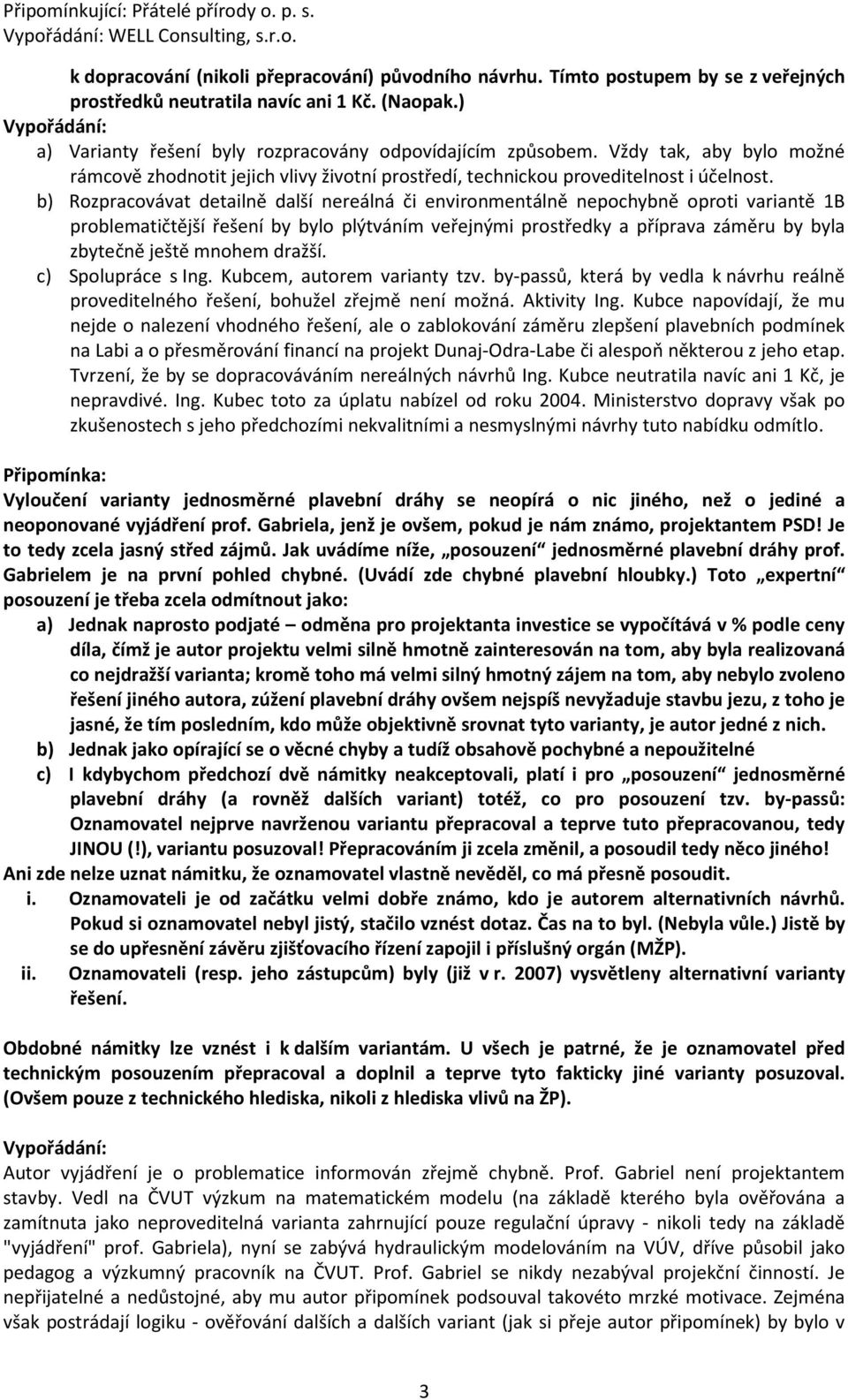 b) Rozpracovávat detailně další nereálná či environmentálně nepochybně oproti variantě 1B problematičtější řešení by bylo plýtváním veřejnými prostředky a příprava záměru by byla zbytečně ještě