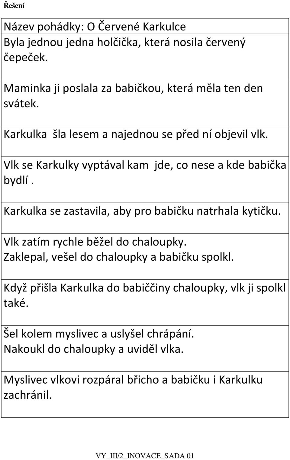 Vlk se Karkulky vyptával kam jde, co nese a kde babička bydlí. Karkulka se zastavila, aby pro babičku natrhala kytičku.