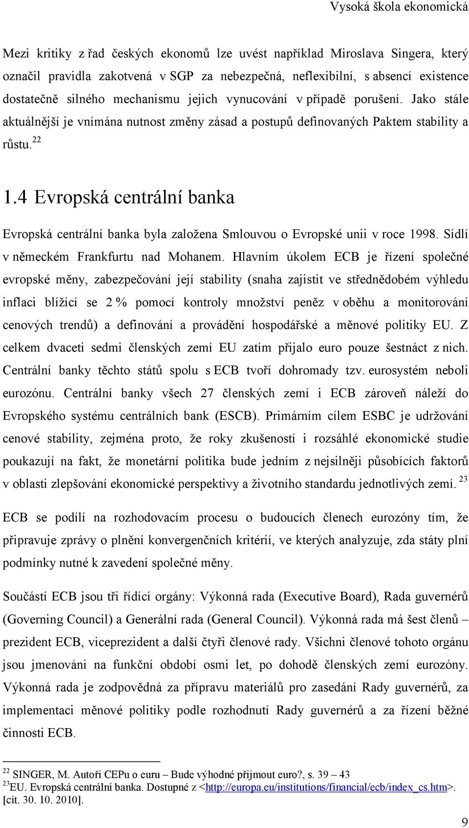 4 Evropská centrální banka Evropská centrální banka byla založena Smlouvou o Evropské unii v roce 1998. Sídlí v německém Frankfurtu nad Mohanem.