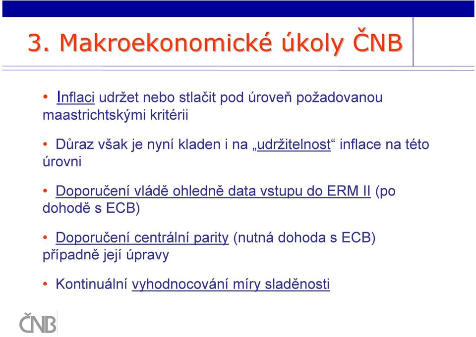 úrovni Doporučení vládě ohledně data vstupu do ERM II (po dohodě s ECB) Doporučení