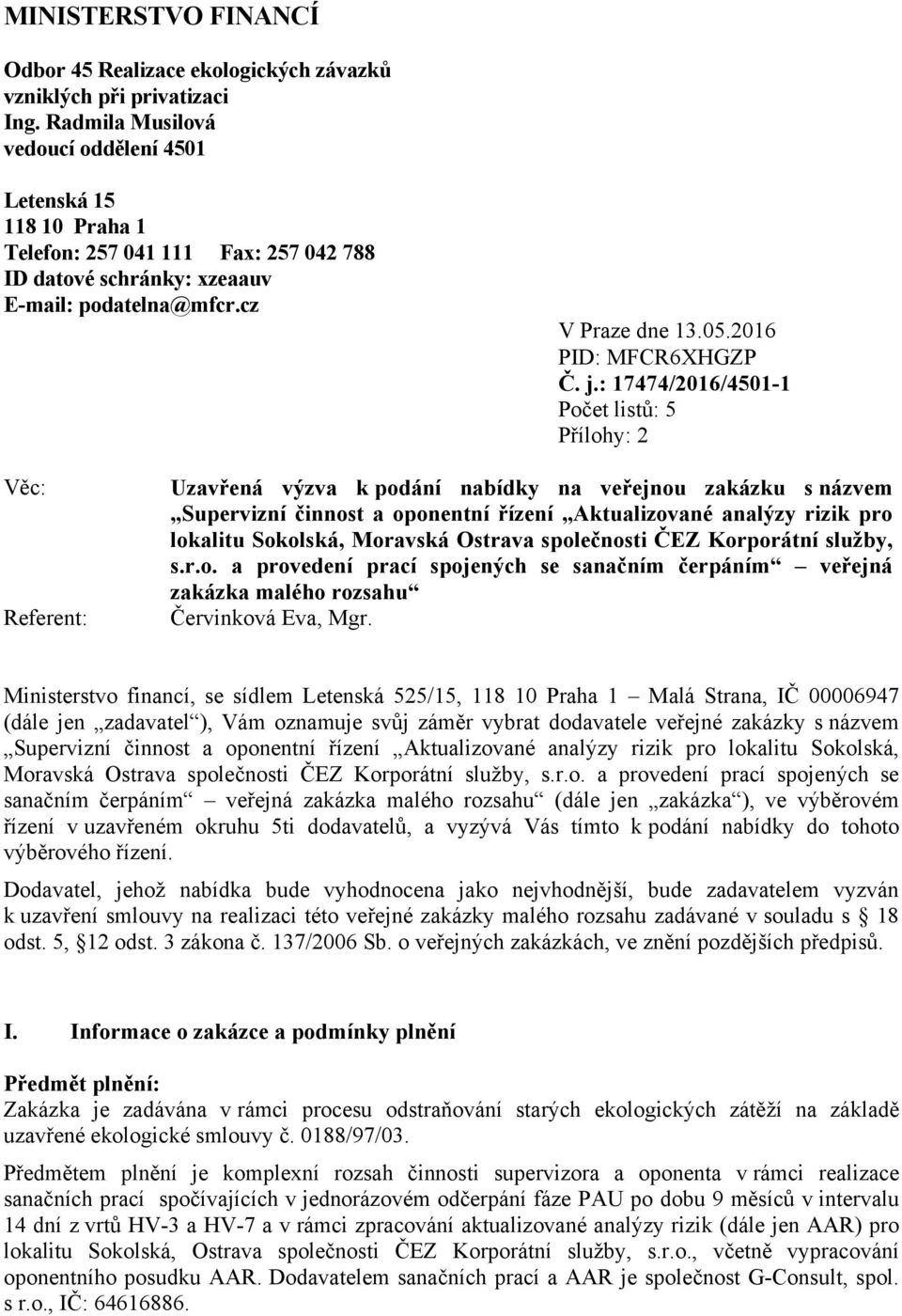 j.: 17474/2016/4501-1 Počet listů: 5 Přílohy: 2 Věc: Referent: Uzavřená výzva k podání nabídky na veřejnou zakázku s názvem Supervizní činnost a oponentní řízení Aktualizované analýzy rizik pro