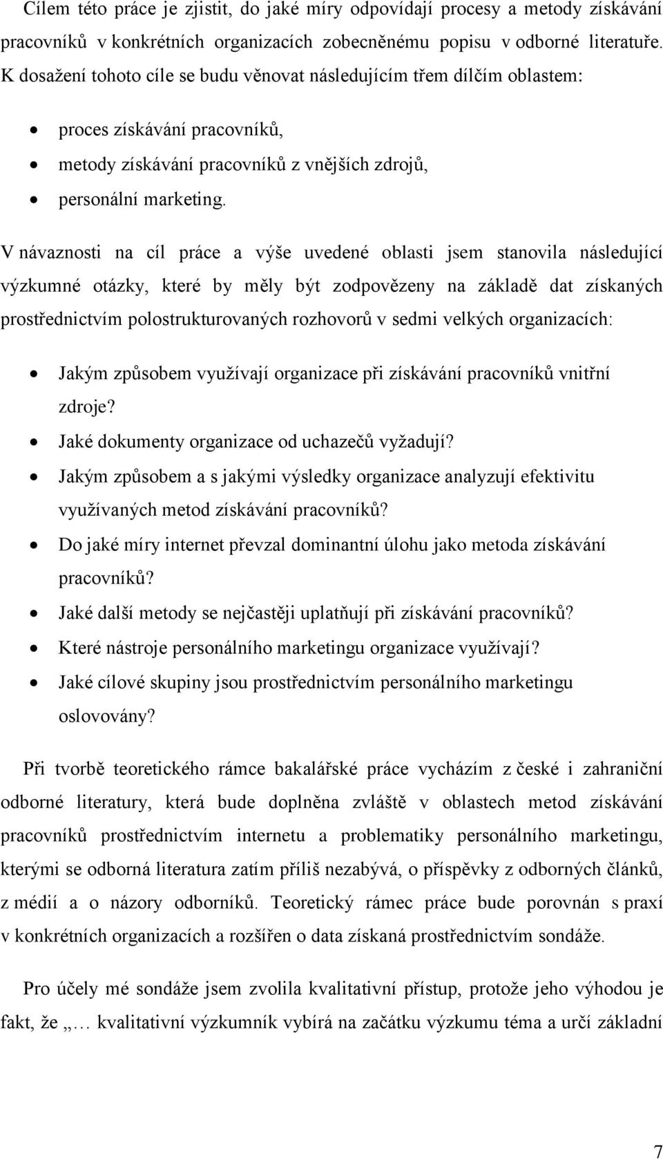 V návaznosti na cíl práce a výše uvedené oblasti jsem stanovila následující výzkumné otázky, které by měly být zodpovězeny na základě dat získaných prostřednictvím polostrukturovaných rozhovorů v