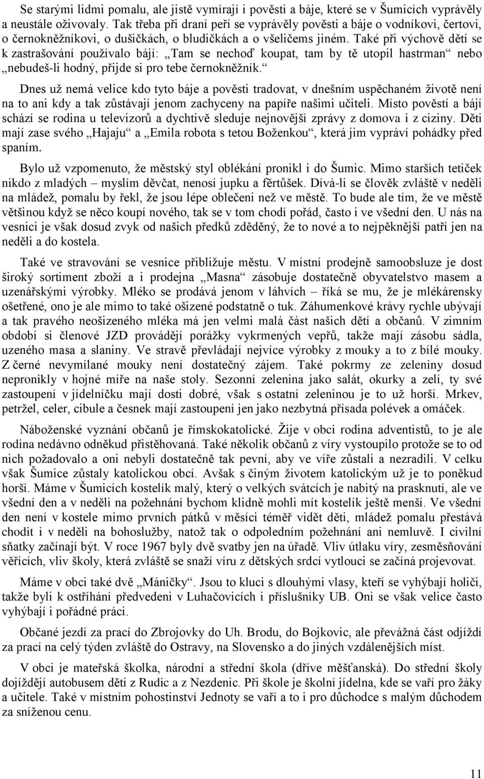 Také při výchově dětí se k zastrašování používalo bájí: Tam se nechoď koupat, tam by tě utopil hastrman nebo nebudeš-li hodný, přijde si pro tebe černokněžník.