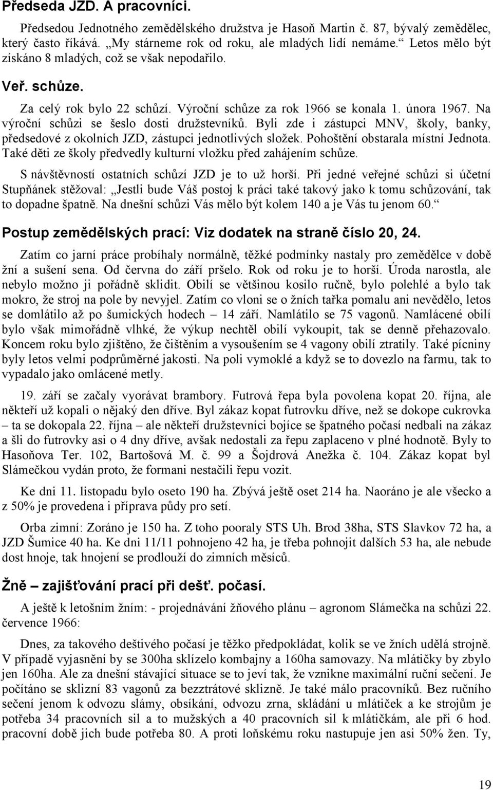 Byli zde i zástupci MNV, školy, banky, předsedové z okolních JZD, zástupci jednotlivých složek. Pohoštění obstarala místní Jednota. Také děti ze školy předvedly kulturní vložku před zahájením schůze.