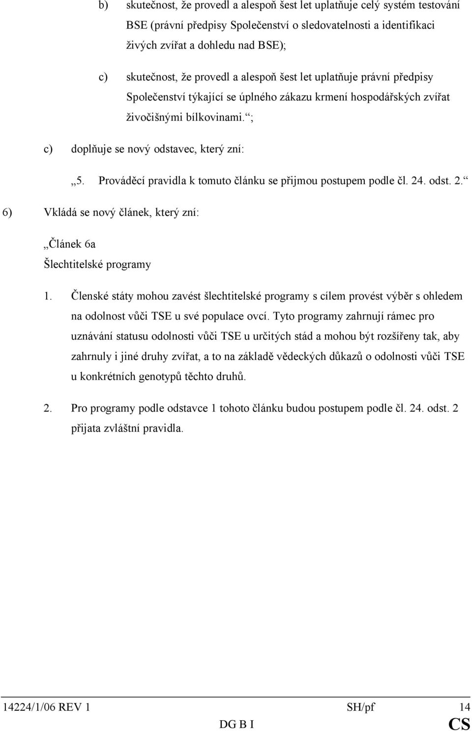 Prováděcí pravidla k tomuto článku se přijmou postupem podle čl. 24. odst. 2. 6) Vkládá se nový článek, který zní: Článek 6a Šlechtitelské programy 1.