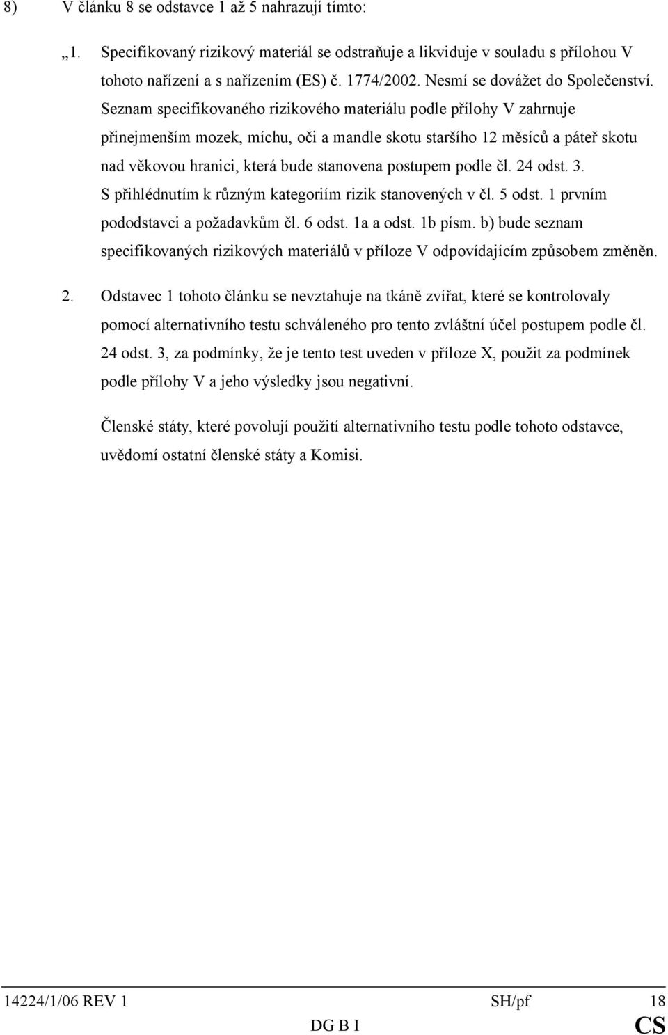 Seznam specifikovaného rizikového materiálu podle přílohy V zahrnuje přinejmenším mozek, míchu, oči a mandle skotu staršího 12 měsíců a páteř skotu nad věkovou hranici, která bude stanovena postupem