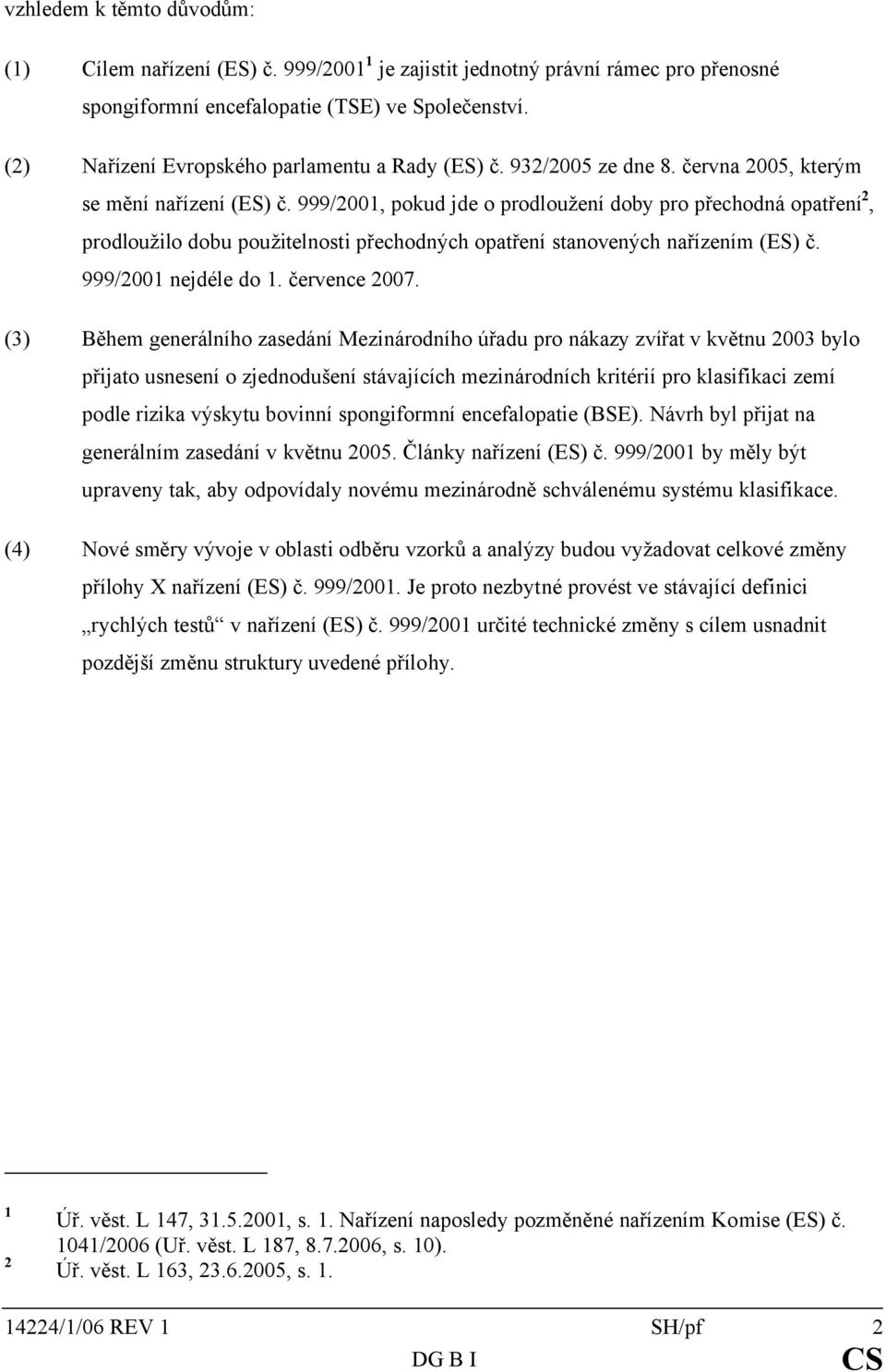 999/2001, pokud jde o prodloužení doby pro přechodná opatření 2, prodloužilo dobu použitelnosti přechodných opatření stanovených nařízením (ES) č. 999/2001 nejdéle do 1. července 2007.