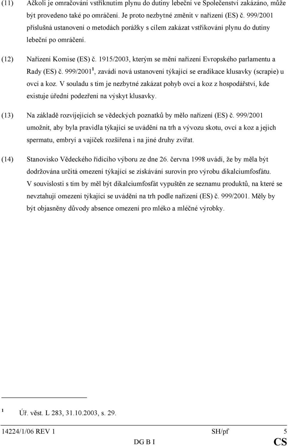 1915/2003, kterým se mění nařízení Evropského parlamentu a Rady (ES) č. 999/2001 1, zavádí nová ustanovení týkající se eradikace klusavky (scrapie) u ovcí a koz.