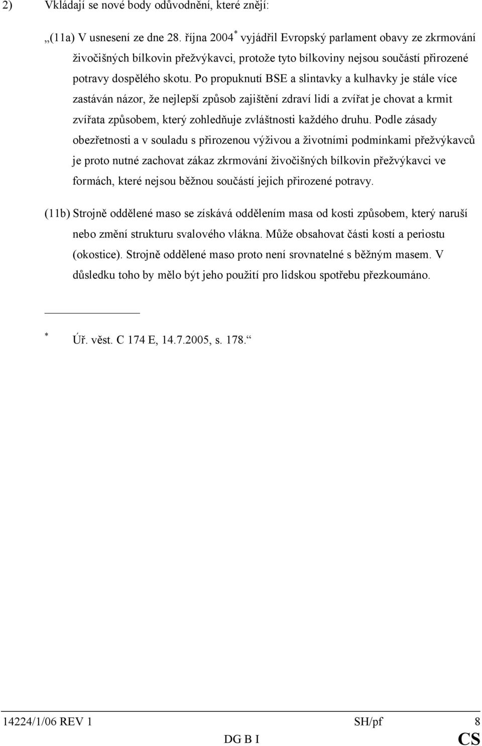 Po propuknutí BSE a slintavky a kulhavky je stále více zastáván názor, že nejlepší způsob zajištění zdraví lidí a zvířat je chovat a krmit zvířata způsobem, který zohledňuje zvláštnosti každého druhu.