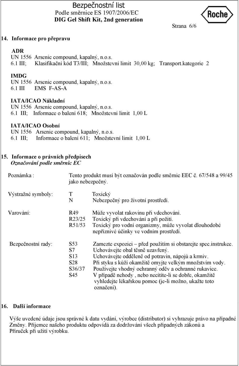 Informace o právních předpisech Označování podle směrnic EC Poznámka : Tento produkt musí být označován podle směrnic EEC č. 67/548 a 99/45 jako nebezpečný.