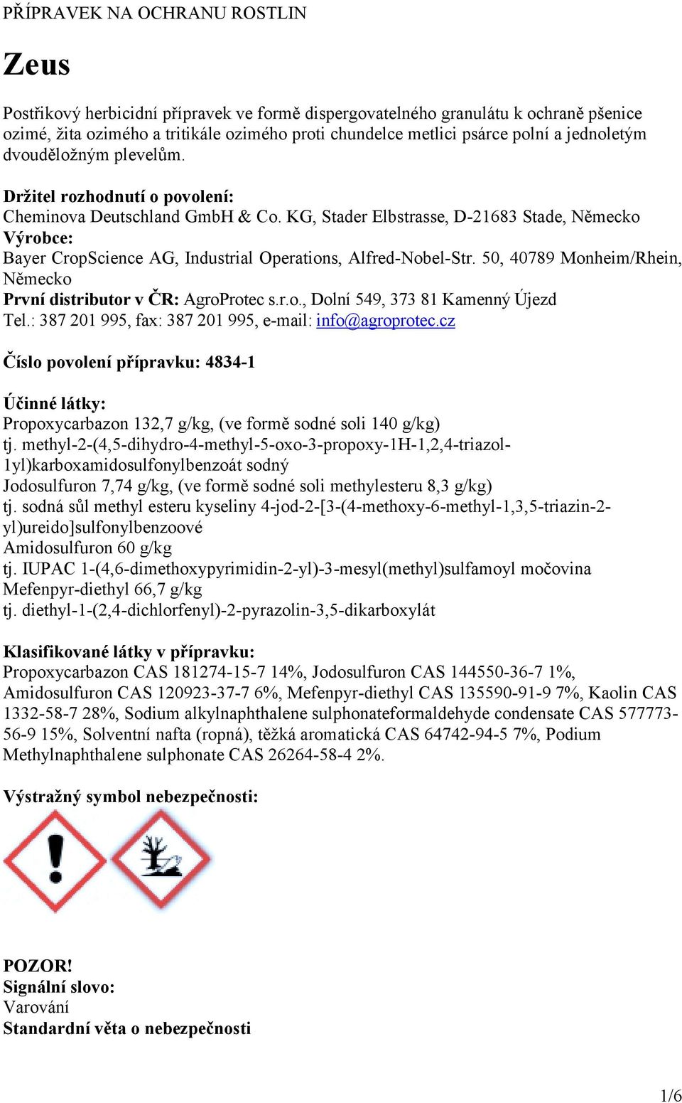 KG, Stader Elbstrasse, D-21683 Stade, Německo Výrobce: Bayer CropScience AG, Industrial Operations, Alfred-Nobel-Str. 50, 40789 Monheim/Rhein, Německo První distributor v ČR: AgroProtec s.r.o., Dolní 549, 373 81 Kamenný Újezd Tel.