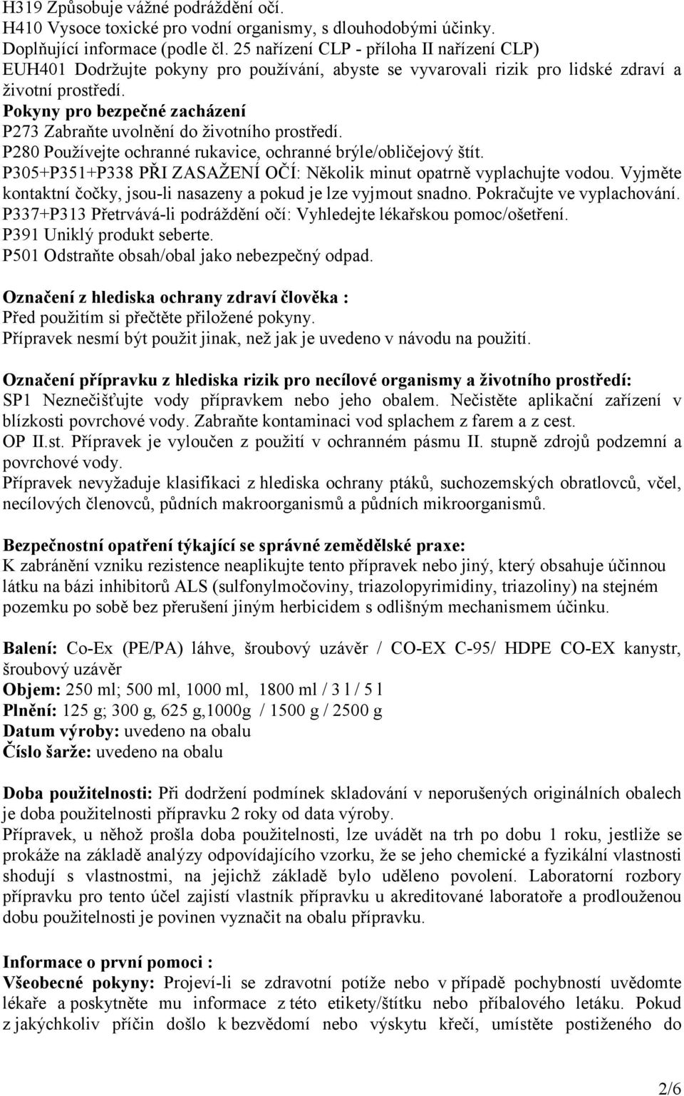 Pokyny pro bezpečné zacházení P273 Zabraňte uvolnění do životního prostředí. P280 Používejte ochranné rukavice, ochranné brýle/obličejový štít.