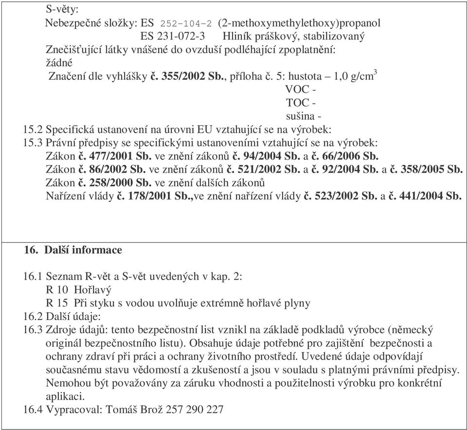 3 Právní pedpisy se specifickými ustanoveními vztahující se na výrobek: Zákon. 477/2001 Sb. ve znní zákon. 94/2004 Sb. a. 66/2006 Sb. Zákon. 86/2002 Sb. ve znní zákon. 521/2002 Sb. a. 92/2004 Sb. a. 358/2005 Sb.