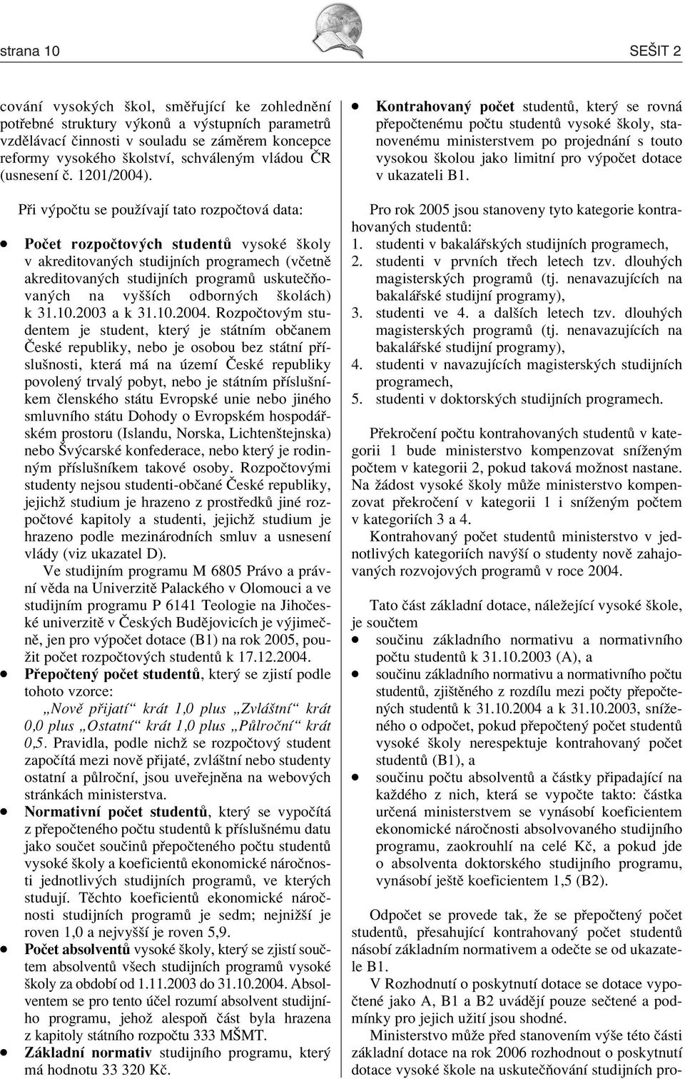 Kontrahovan poëet student, kter se rovn p epoëtenèmu poëtu student vysokè ökoly, stanovenèmu ministerstvem po projedn nì s touto vysokou ökolou jako limitnì pro v poëet dotace v ukazateli B1.