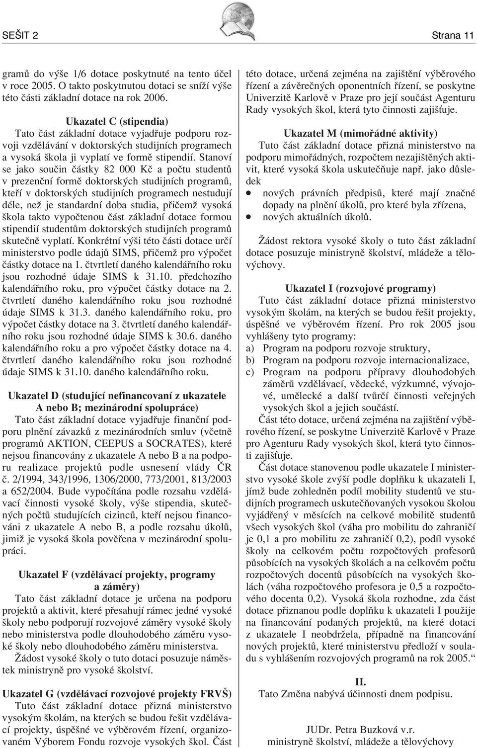 StanovÌ se jako souëin Ë stky 82 000 KË a poëtu student v prezenënì formï doktorsk ch studijnìch program, kte Ì v doktorsk ch studijnìch programech nestudujì dèle, neû je standardnì doba studia, p