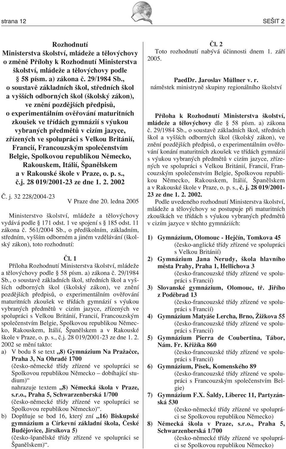 ch p edmït v cizìm jazyce, z Ìzen ch ve spolupr ci s Velkou Brit niì, FranciÌ, Francouzsk m spoleëenstvìm Belgie, Spolkovou republikou NÏmecko, Rakouskem, It liì, äpanïlskem a v RakouskÈ ökole v