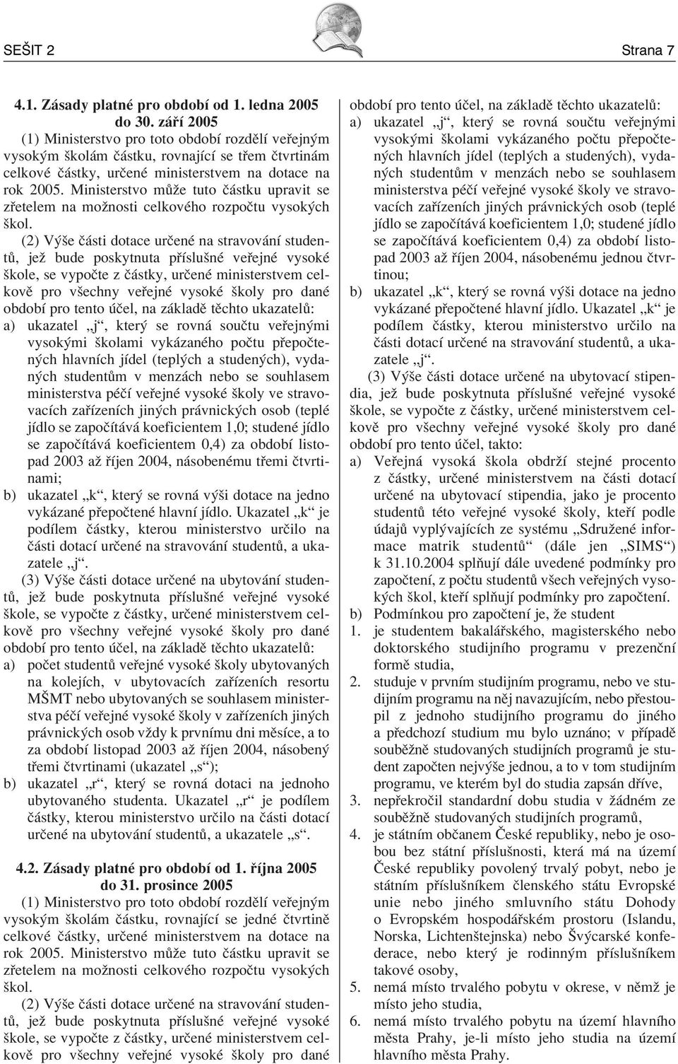 Ministerstvo m ûe tuto Ë stku upravit se z etelem na moûnosti celkovèho rozpoëtu vysok ch ökol.