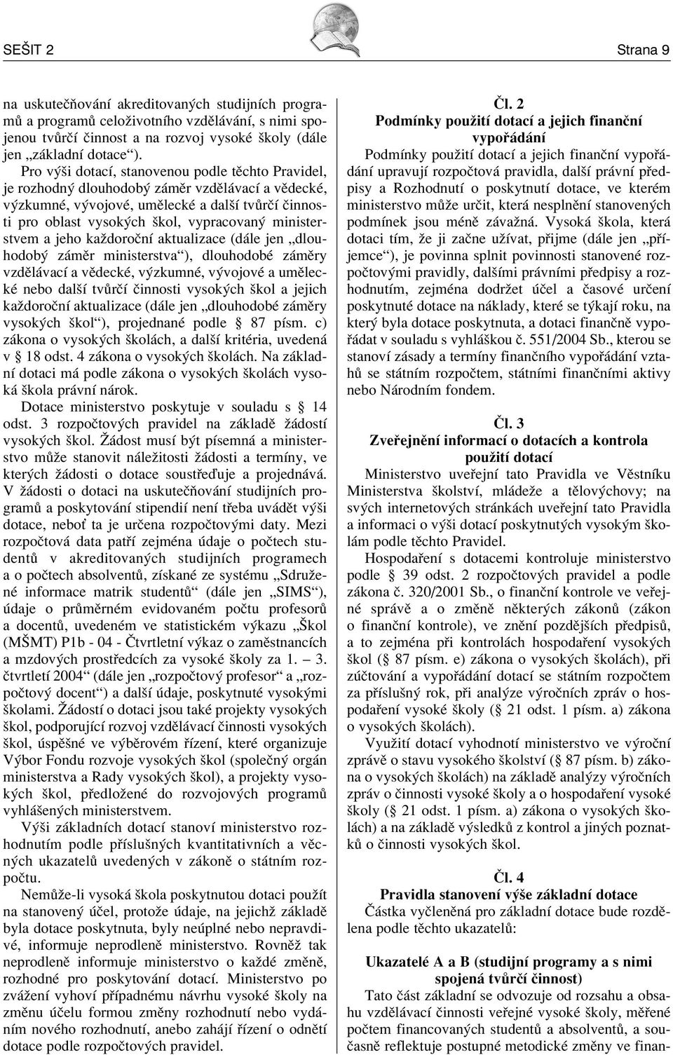 ministerstvem a jeho kaûdoroënì aktualizace (d le jen Ñdlouhodob z mïr ministerstvaì), dlouhodobè z mïry vzdïl vacì a vïdeckè, v zkumnè, v vojovè a umïleckè nebo dalöì tv rëì Ëinnosti vysok ch ökol a