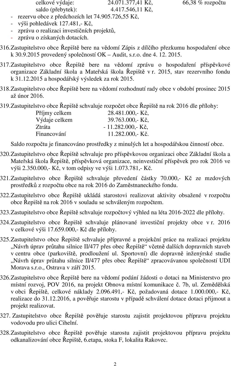 2015 provedený společností OK Audit, s.r.o. dne 4. 12. 2015. 317. Zastupitelstvo obce Řepiště bere na vědomí zprávu o hospodaření příspěvkové organizace Základní škola a Mateřská škola Řepiště v r.