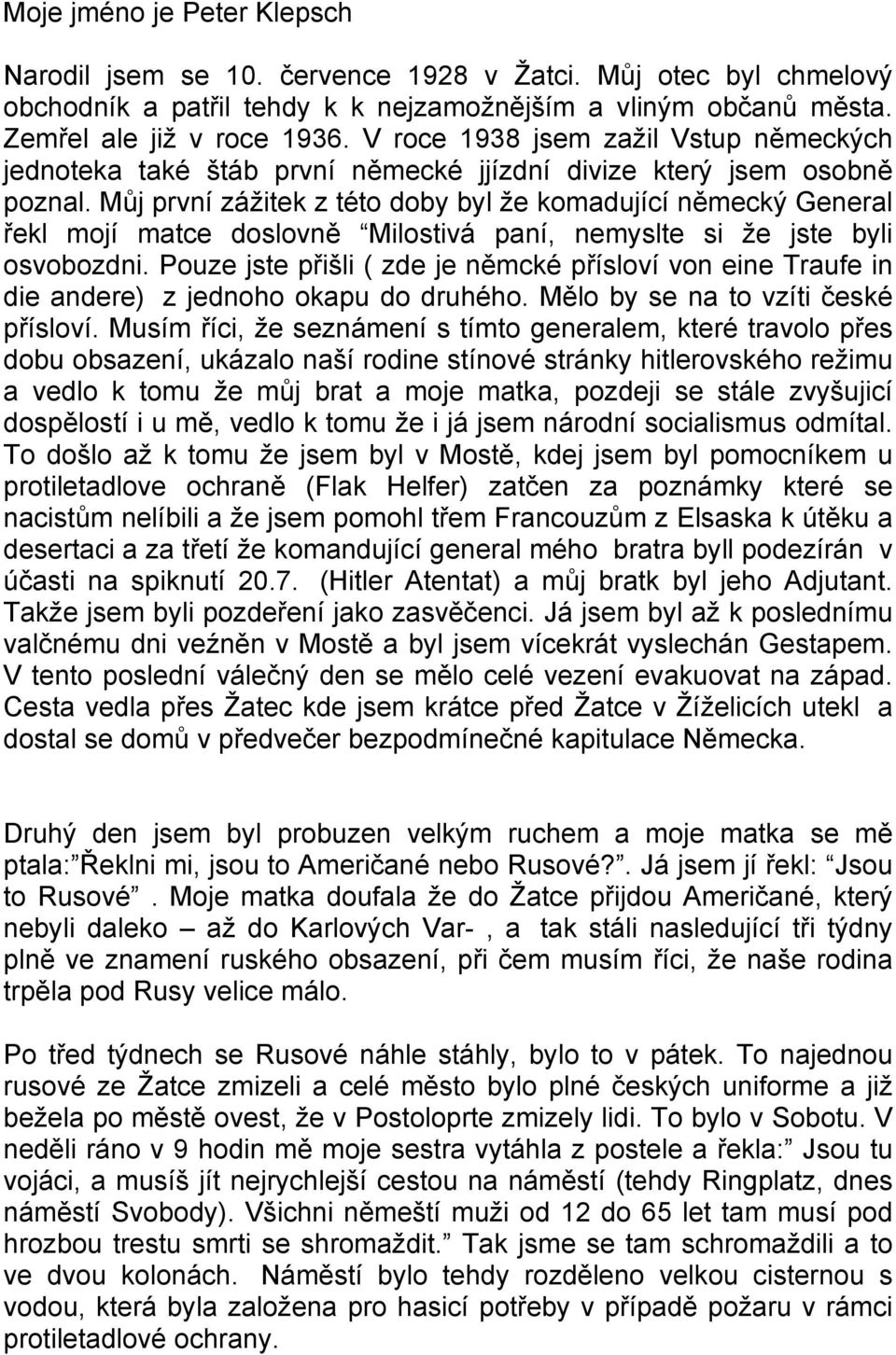 první zážitek z této doby byl že komadující General mojí matce Milostivá paní, nemyslte si že jste byli osvobozdni. Pouze jste ( zde je von eine Traufe in die andere) z jednoho okapu do druhého.