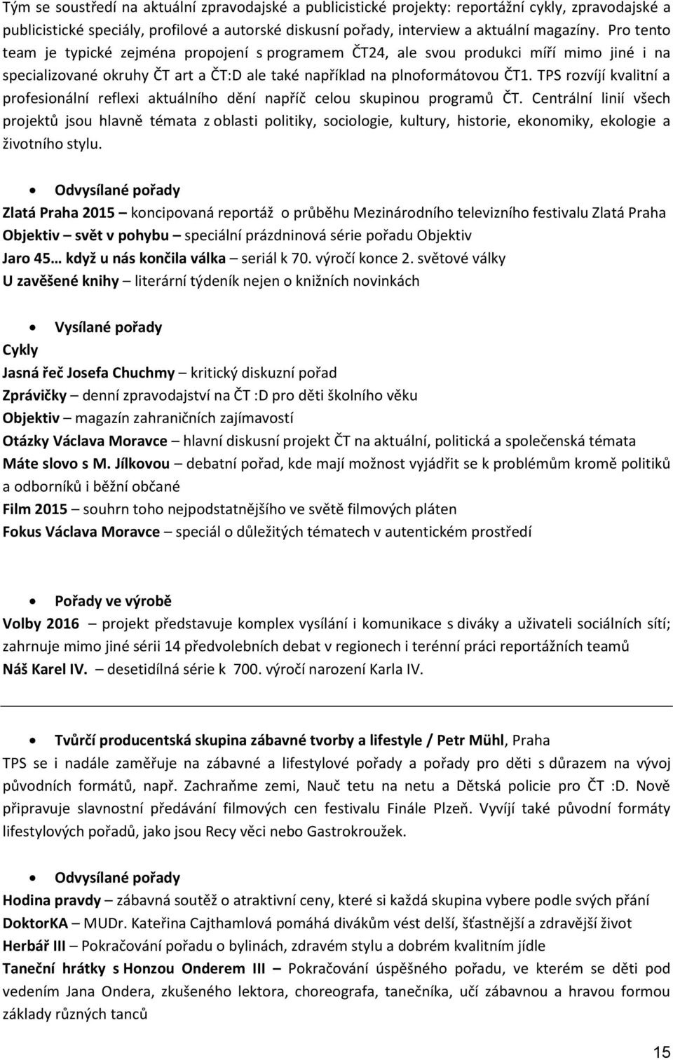TPS rozvíjí kvalitní a profesionální reflexi aktuálního dění napříč celou skupinou programů ČT.