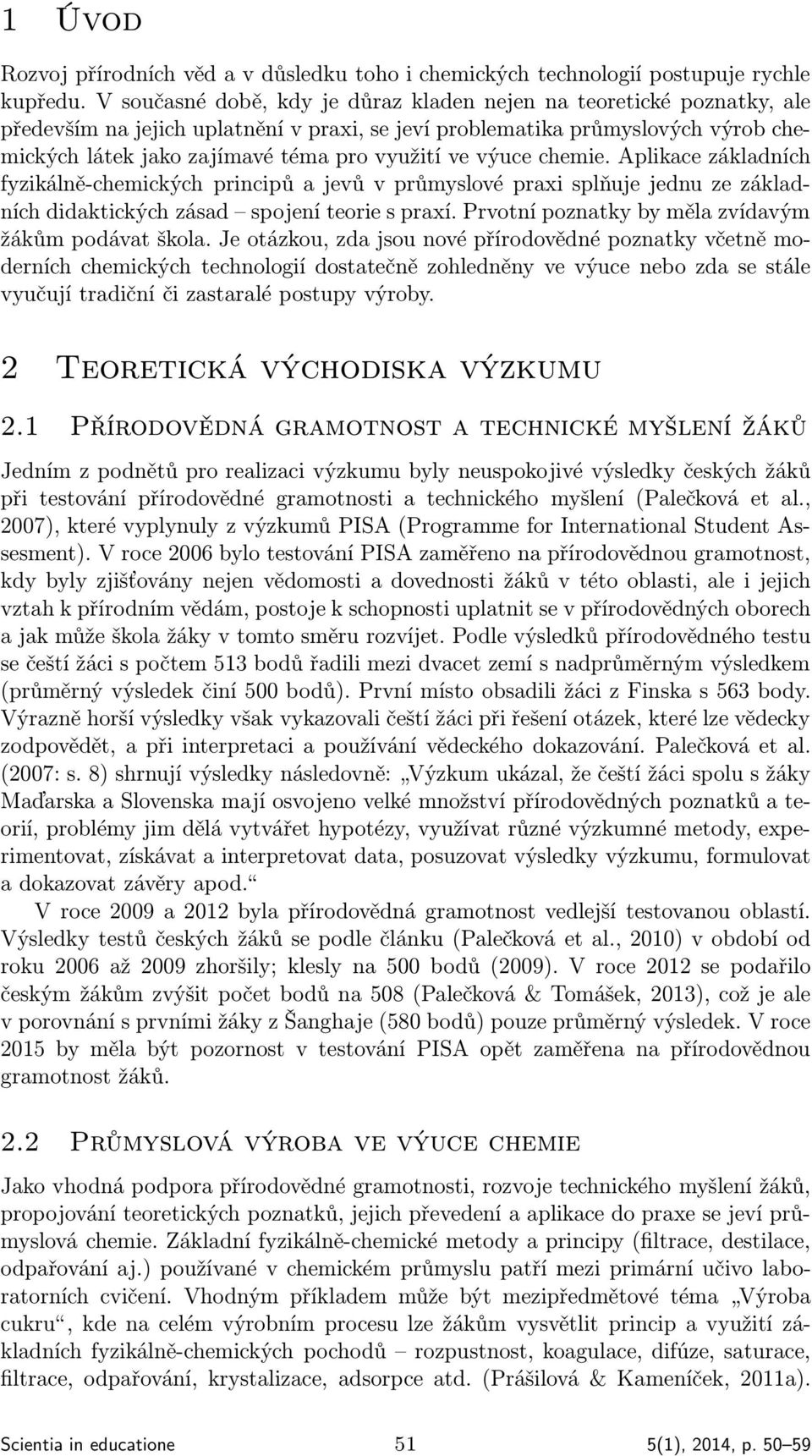 ve výuce chemie. Aplikace základních fyzikálně-chemických principů a jevů v průmyslové praxi splňuje jednu ze základních didaktických zásad spojení teorie s praxí.