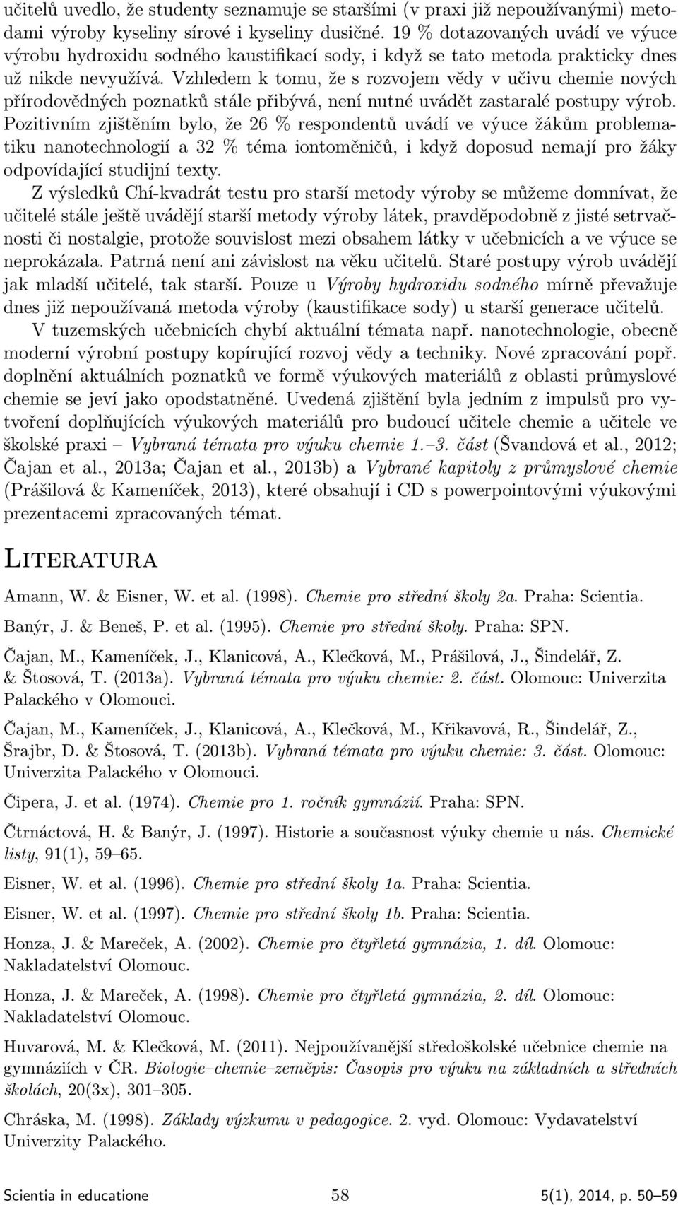 Vzhledem k tomu, že s rozvojem vědy v učivu chemie nových přírodovědných poznatků stále přibývá, není nutné uvádět zastaralé postupy výrob.