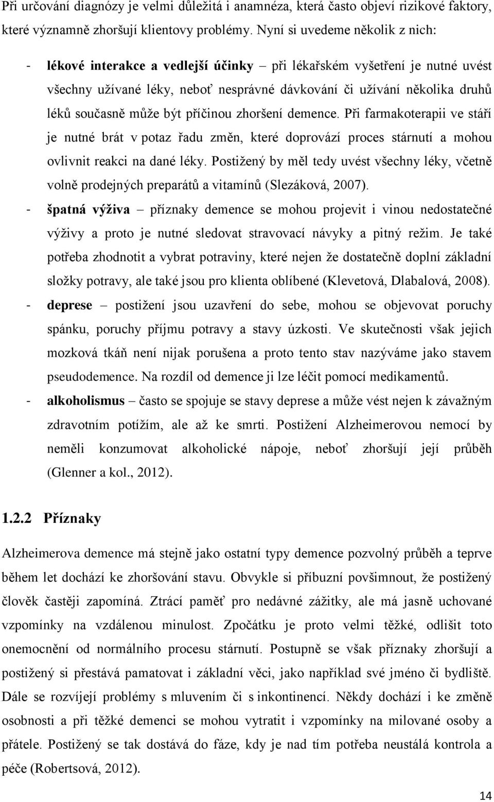 může být příčinou zhoršení demence. Při farmakoterapii ve stáří je nutné brát v potaz řadu změn, které doprovází proces stárnutí a mohou ovlivnit reakci na dané léky.