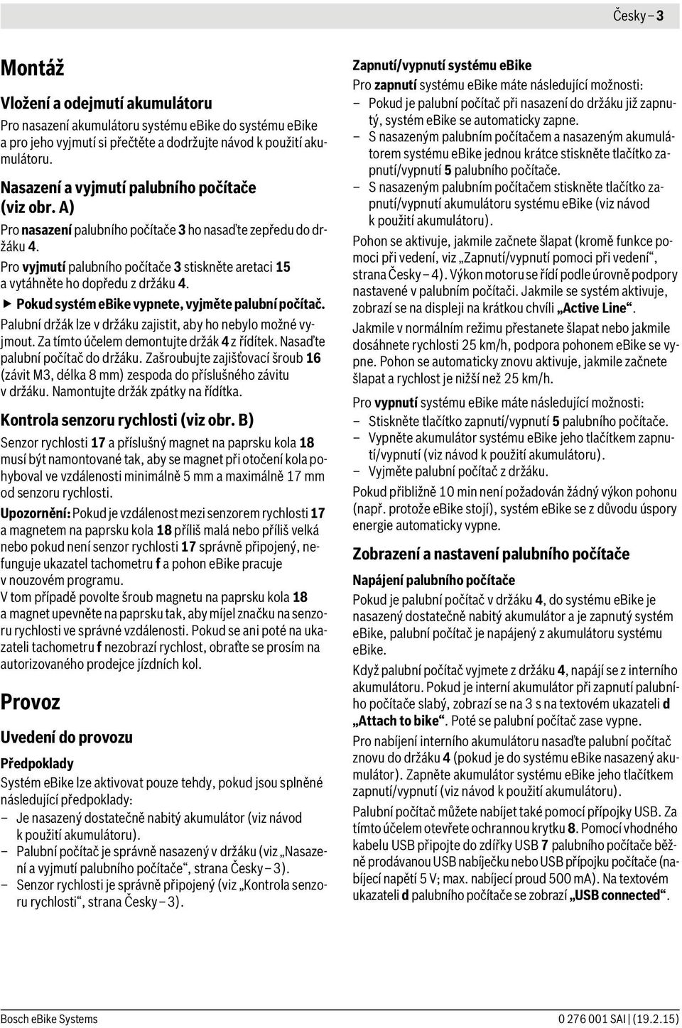 Pro vyjmutí palubního počítače 3 stiskněte aretaci 15 a vytáhněte ho dopředu z držáku 4. Pokud systém ebike vypnete, vyjměte palubní počítač.