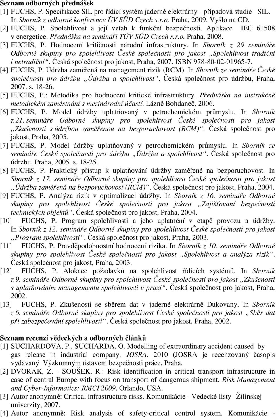 Hodnocení kritičnosti národní infrastruktury. In Sborník z 29 semináře Odborné skupiny pro spolehlivost České společnosti pro jakost Spolehlivost tradiční i netradiční.