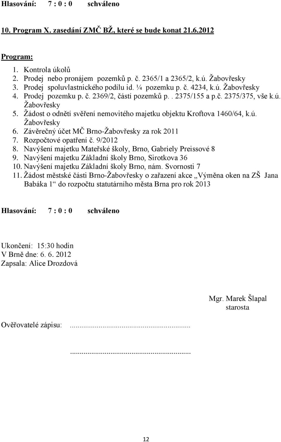 Žádost o odnětí svěření nemovitého majetku objektu Kroftova 1460/64, k.ú. Žabovřesky 6. Závěrečný účet MČ Brno-Žabovřesky za rok 2011 7. Rozpočtové opatření č. 9/2012 8.