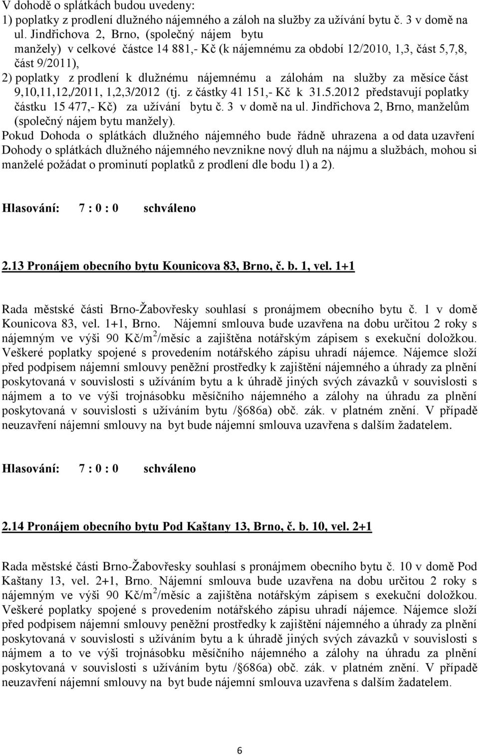 služby za měsíce část 9,10,11,12,/2011, 1,2,3/2012 (tj. z částky 41 151,- Kč k 31.5.2012 představují poplatky částku 15 477,- Kč) za užívání bytu č. 3 v domě na ul.