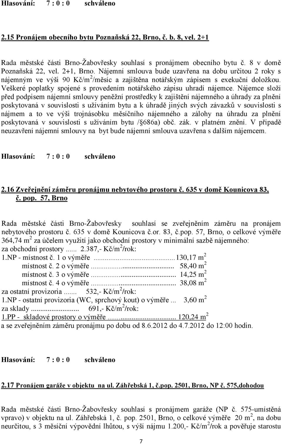 Veškeré poplatky spojené s provedením notářského zápisu uhradí nájemce.