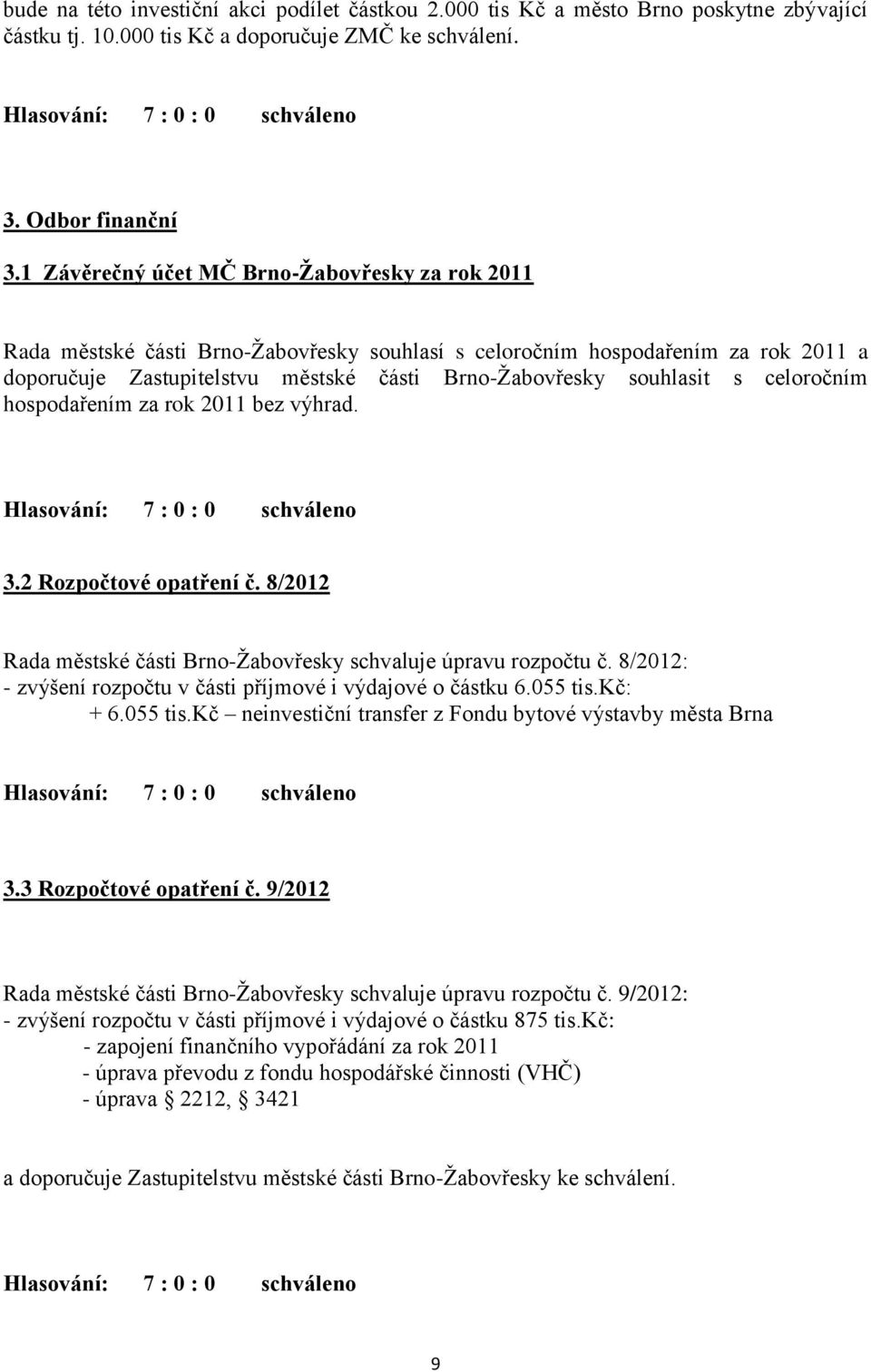 celoročním hospodařením za rok 2011 bez výhrad. 3.2 Rozpočtové opatření č. 8/2012 Rada městské části Brno-Žabovřesky schvaluje úpravu rozpočtu č.