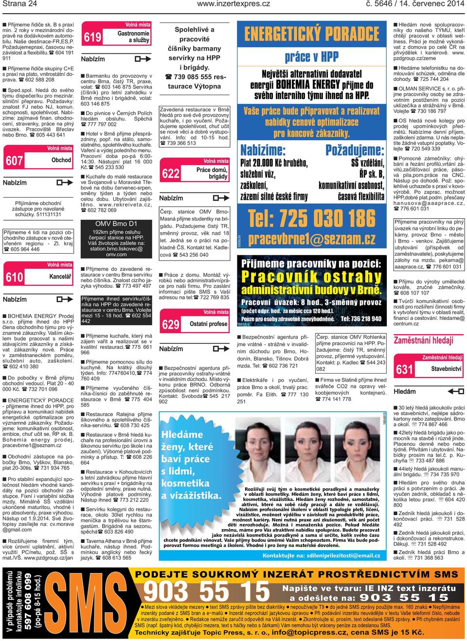 hledá do svého týmu dispečer/ku pro mezinár. silniční přepravu. Požadavky: znalost FJ nebo NJ, komun. schopnosti, spolehlivost. Nabízíme: zajímavé finan. ohodnocení, stravenky, práce na plný úvazek.