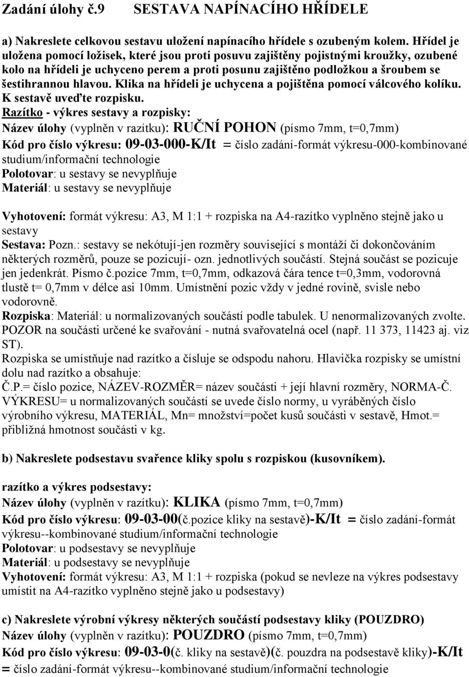 Klika na hřídeli je uchycena a pojištěna pomocí válcového kolíku. K sestavě uveďte rozpisku.