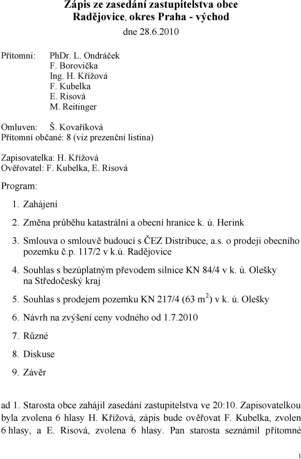 Smlouva o smlouvě budoucí s ČEZ Distribuce, a.s. o prodeji obecního pozemku č.p. 117/2 v k.ú. Radějovice 4. Souhlas s bezúplatným převodem silnice KN 84/4 v k. ú. Olešky na Středočeský kraj 5.