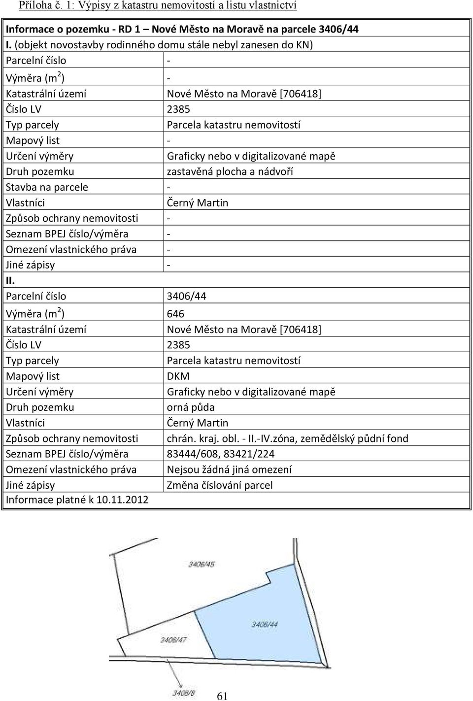 Mapový list - Určení výměry Graficky nebo v digitalizované mapě Druh pozemku zastavěná plocha a nádvoří Stavba na parcele - Vlastníci Černý Martin Způsob ochrany nemovitosti - Seznam BPEJ