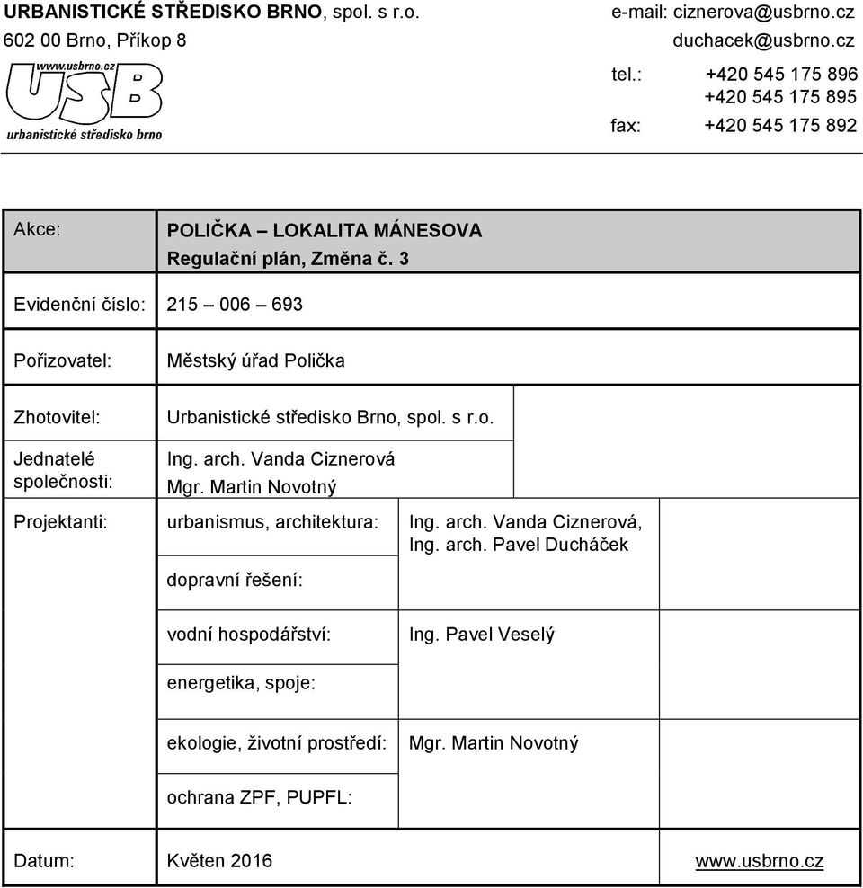 3 Evidenční číslo: 215 006 693 Pořizovatel: Městský úřad Polička Zhotovitel: Jednatelé společnosti: Urbanistické středisko Brno, spol. s r.o. Ing. arch.