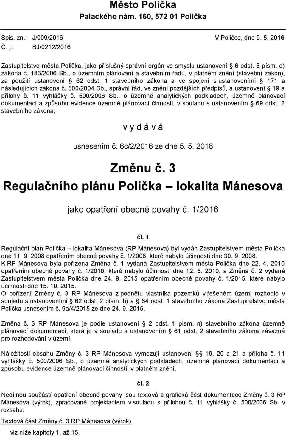 , o územním plánování a stavebním řádu, v platném znění (stavební zákon), za použití ustanovení 62 odst. 1 stavebního zákona a ve spojení s ustanoveními 171 a následujících zákona č. 500/2004 Sb.