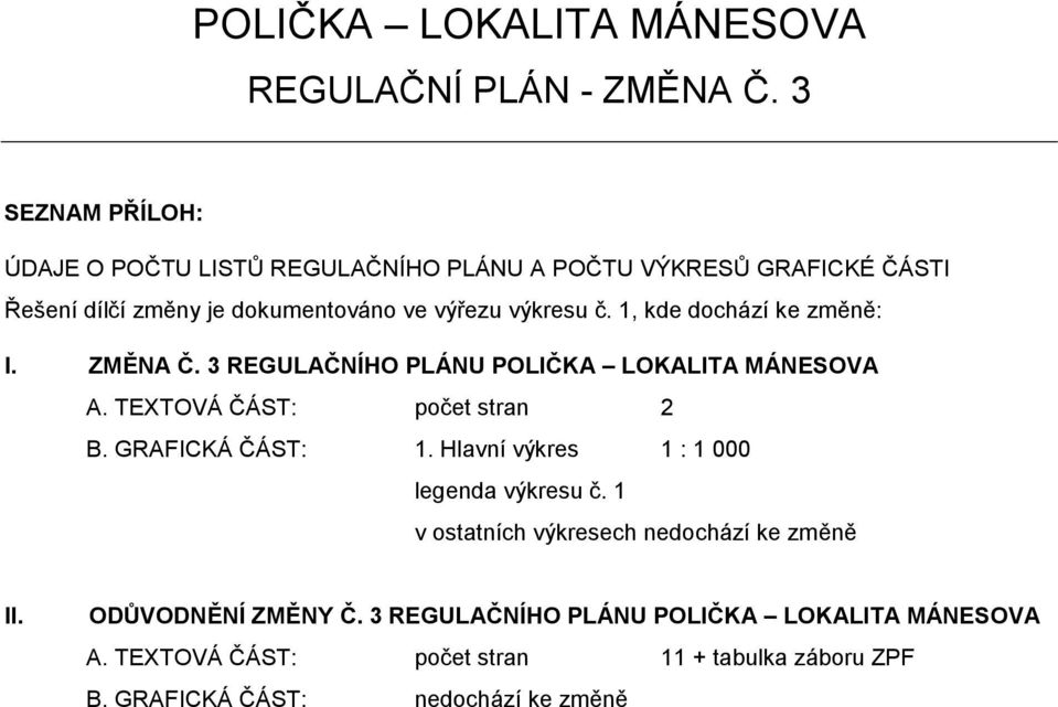 1, kde dochází ke změně: I. ZMĚNA Č. 3 REGULAČNÍHO PLÁNU POLIČKA LOKALITA MÁNESOVA A. TEXTOVÁ ČÁST: počet stran 2 B. GRAFICKÁ ČÁST: 1.